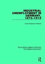 Routledge Library Editions: The German Economy- Industrial Unemployment in Germany 1873-1913