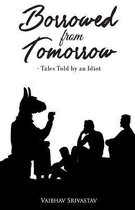Borrowed from Tomorrow Tales Told by an Idiot