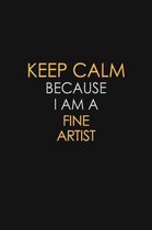 Keep Calm Because I Am A Fine Artist