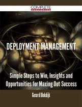 Deployment Management - Simple Steps to Win, Insights and Opportunities for Maxing Out Success