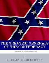 The Greatest Generals of the Confederacy: The Lives and Legacies of Robert E. Lee, Stonewall Jackson, JEB Stuart, and Nathan Bedford Forrest