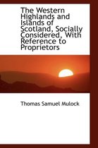 The Western Highlands and Islands of Scotland, Socially Considered, with Reference to Proprietors
