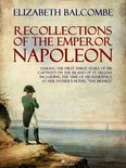 Recollections of the Emperor Napoleon, During the First Three Years of His Captivity on the Island of St. Helena