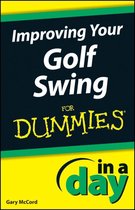 In A Day For Dummies - Improving Your Golf Swing In A Day For Dummies