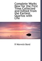 Complete Works Now for the First Time Collected and Edited from the Earliest Quartos with Life
