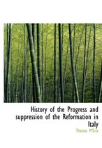 History of the Progress and Suppression of the Reformation in Italy