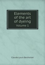 Elements of the art of dyeing Volume 1