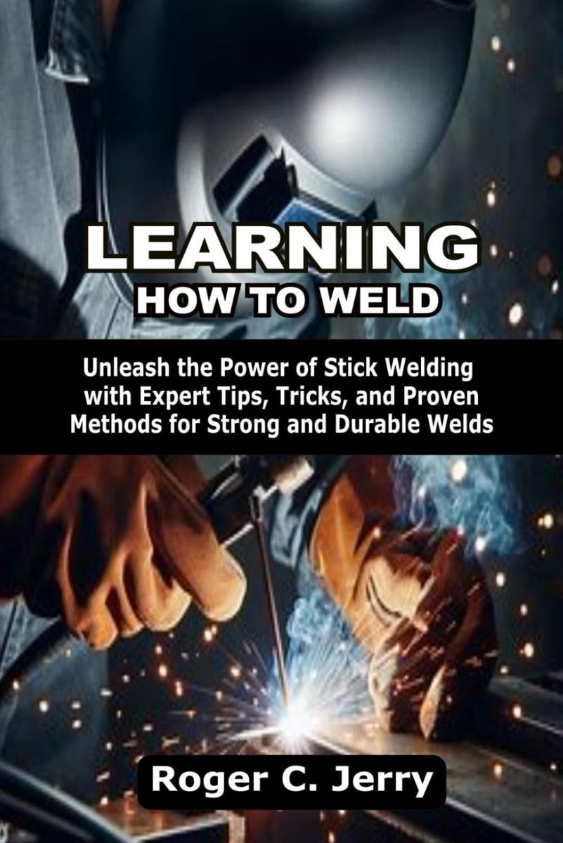 LEARNING HOW TO WELD: Unleash the Power of Stick Welding with Expert Tips, Tricks, and Proven Methods for Strong and - ShopVlot