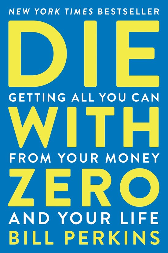 Boek "Die With Zero" met de tekst "NEW YORK TIMES BESTSELLER DIE GETTING ALL YOU CAN WITH FROM YOUR MONEY ZERO AND YOUR LIFE BILL PERKINS" op een blauwe achtergrond.