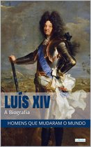 Homens que Mudaram o Mundo - LUIS XIV: A Biografia