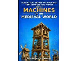 How History Shaped the Machines That Changed the World- Machines of the Medieval World