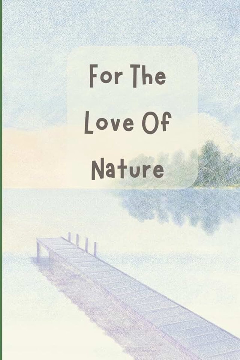 Love of Nature: A Nature-Inspired Journal Notebook and Sketchbook to Practice Mindfulness and Enjoy Life in the Present