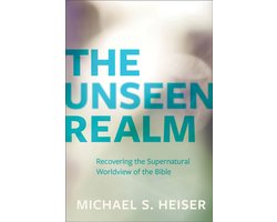 The Unseen Realm: Recovering the Supernatural Worldview of the Bible