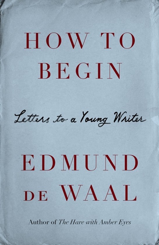 Boekhoes voor 'How to Begin, Letters to a Young Writer' door Edmund de Waal. Rode tekst op een lichtblauwe achtergrond.