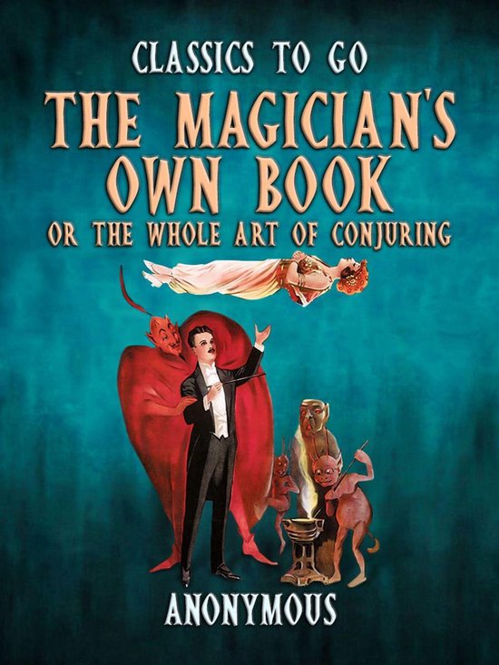 Classics To Go - The Magician's Own Book, Or The Whole Art o ... - cover