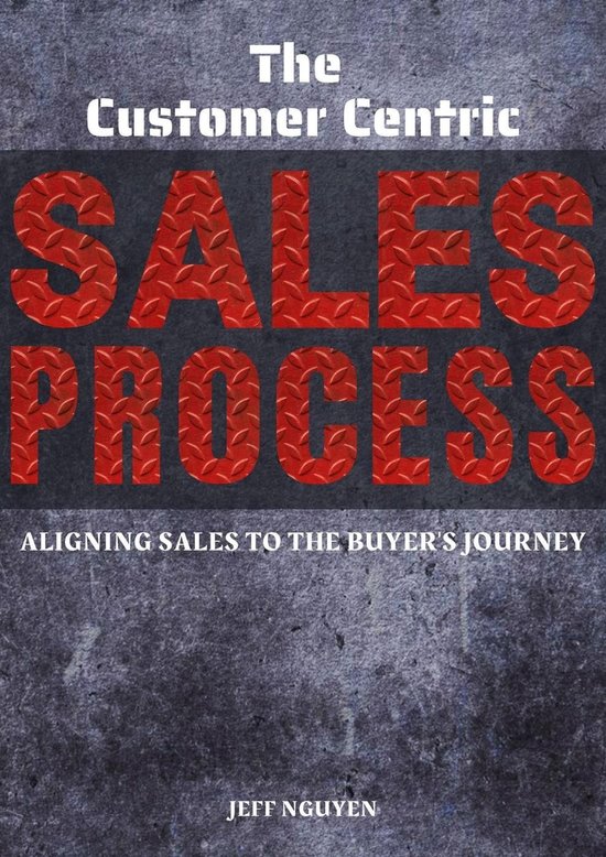 The Customer Centric Sales Process: Aligning Sales to the Bu ... - cover