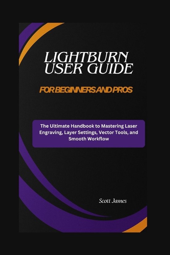 Scott James Tech Mastery- LightBurn User Guide for Beginners ... - cover