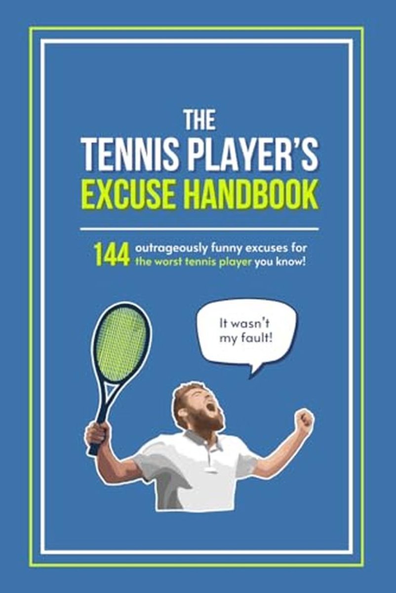 Handboek Voor Tennisexcuses: 144 Hilarische Excuses Voor Slechte Tennisprestaties