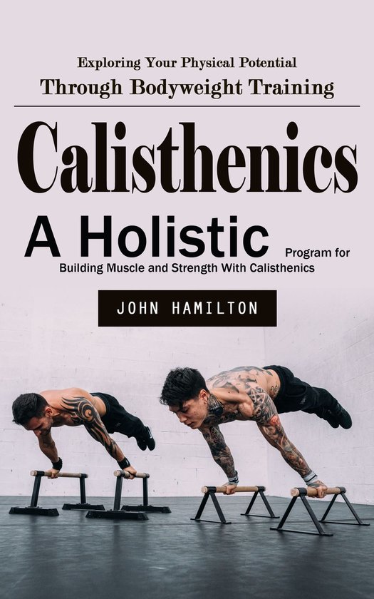 Calisthenics: Exploring Your Physical Potential Through Body ... - cover