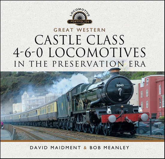 Locomotive Portfolios - Great Western Castle Class 4-6-0 Locomotives in the Preservation Era