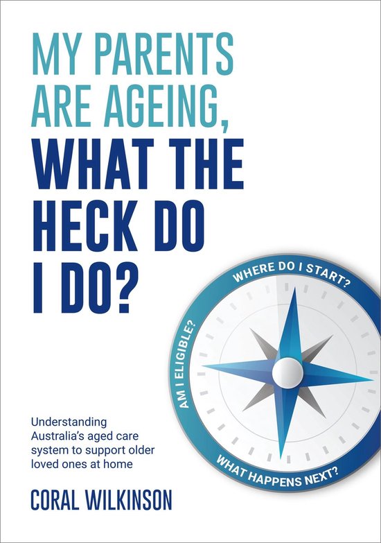 My Parents Are Ageing, What The Heck Do I Do? - cover