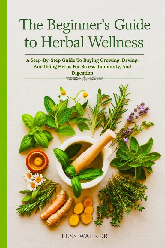 The Beginner’s Guide to Herbal Wellness: A Step-By-Step Guide To Buying ...