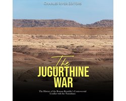 Jugurthine War, The: The History of the Roman Republic’s Controversial Conflict with the Numidians