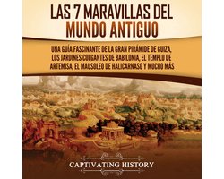 Las 7 maravillas del mundo antiguo: Una guía fascinante de la Gran Pirámide de Guiza, los Jardines Colgantes de Babilonia, el Templo de Artemisa, el Mausoleo de Halicarnaso y mucho más