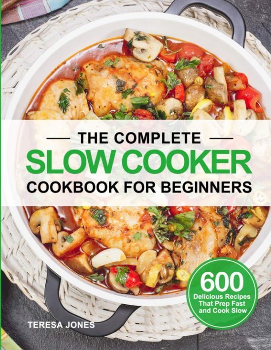Complete Slowcooker Kookboek voor Beginners: 600 Eenvoudige Recepten
