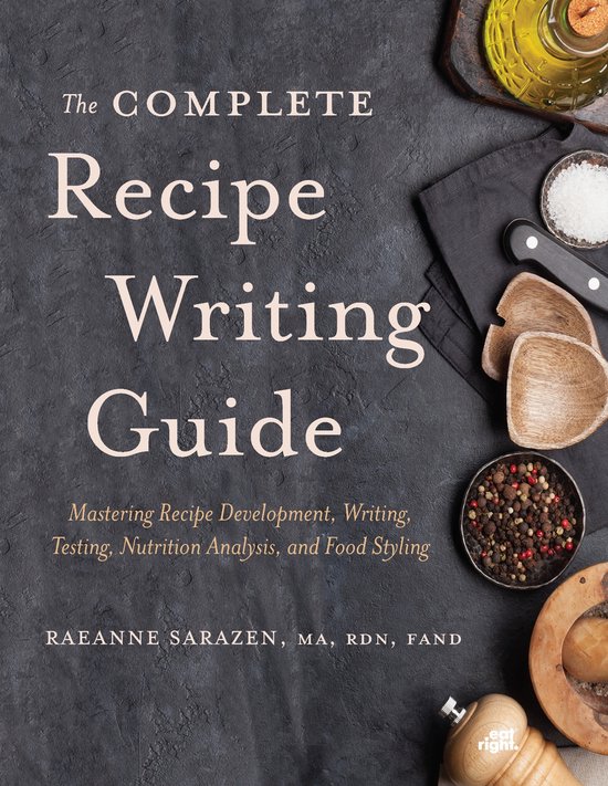 Het boek "The Complete Recipe Writing Guide" met receptontwikkeling, schrijven, testen, voedingsanalyse en foodstyling. Raeanne Sarazen, MA, RDN, FAND.