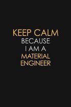 Keep Calm Because I Am A Material Engineer: Motivational: 6X9 unlined 129 pages Notebook writing journal