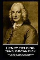 Henry Fielding - Tumble-Down Dick: ''Let no man be sorry he has done good, because others have done evil''