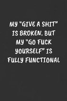 My ''give a Shit'' Is Broken. But My ''go Fuck Yourself'' Is Fully Functional!: Sarcastic Humor Blank Lined Journal - Funny Black Cover Gift Notebook