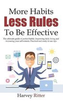 More Habits Less Rules, To be Effective: The ultimate guide of perfect habits. Improving daily living style and increasing your self- esteem. Practica