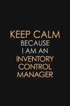 Keep Calm Because I am An Inventory Control Manager: Motivational Career quote blank lined Notebook Journal 6x9 matte finish