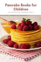 Pancake Books for Children: The recipes for happiness family (for Breakfast, Dinner, and Dessert)