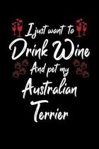 I Just Wanna Drink Wine And Pet My Australian Terrier