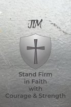 Jim Stand Firm in Faith with Courage & Strength: Personalized Notebook for Men with Bibical Quote from 1 Corinthians 16:13