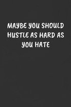 Maybe You Should Hustle as Hard as You Hate: Sarcastic Humor Blank Lined Journal - Funny Black Cover Gift Notebook