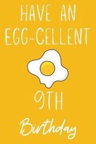 Have An Egg-cellent 9th Birthday: Funny 9th Birthday Gift Egg Pun Journal / Notebook / Diary (6 x 9 - 110 Blank Lined Pages)