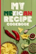 My Mexican Recipe Cookbook: Document All Your Special Mexican Recipes