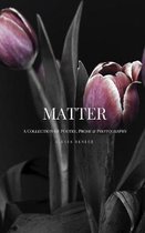 Matter: A Collection of Poetry, Prose and Photography