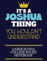 It's A Joshua Thing You Wouldn't Understand Large (8.5x11) College Ruled Notebook