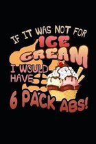 If It Was Not For Ice Cream I Would Have 6 Pack Abs: Lined Journal Notebook