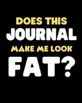 Does This Journal Make Me Look Fat: Funny Novelty Notebook Journal Diary - 8 x 10 - 100 Pages of Blank Lined Paper