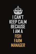 I Can't Keep Calm Because I Am A Fish Farm Manager: Motivational Career Pride Quote 6x9 Blank Lined Job Inspirational Notebook Journal
