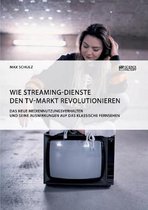 Wie Streaming-Dienste den TV-Markt revolutionieren. Das neue Mediennutzungsverhalten und seine Auswirkungen auf das klassische Fernsehen