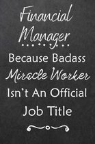 Financial Manager Because Bad Ass Miracle Worker Isn't An Official Job Title: Journal - Lined Notebook to Write In - Appreciation Thank You Novelty Gi