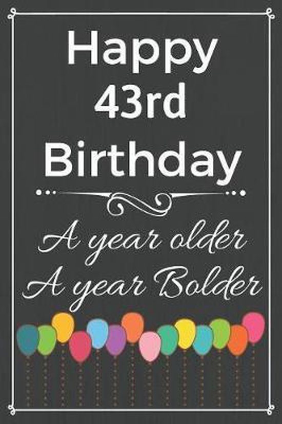 Happy 43rd Birthday A Year Older A Year Bolder Cute 43rd Birthday Balloon Card Quote