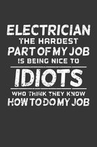 Electrician The Hardest Part Of My Job Is Being Nice To Idiots Who Think They Know How To Do My Job: Weekly 100 page 6 x 9 journal to jot down your id